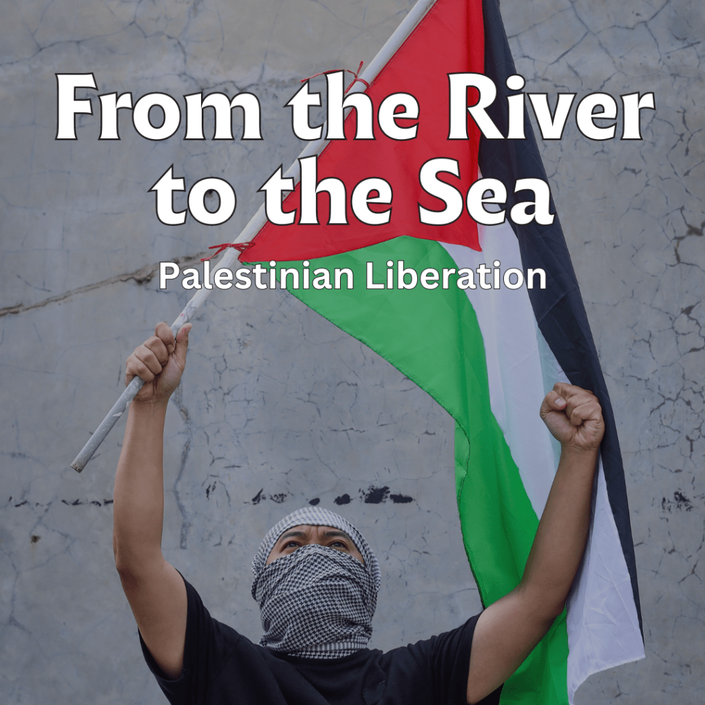 From the River to the Sea: Palestinian Liberation