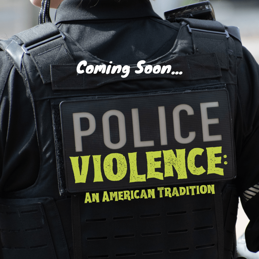 Coming Soon: Police Violence: An American Tradition